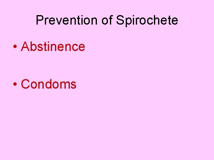 Prevention of Spirochete • Abstinence • Condoms 