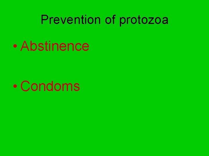 Prevention of protozoa • Abstinence • Condoms 