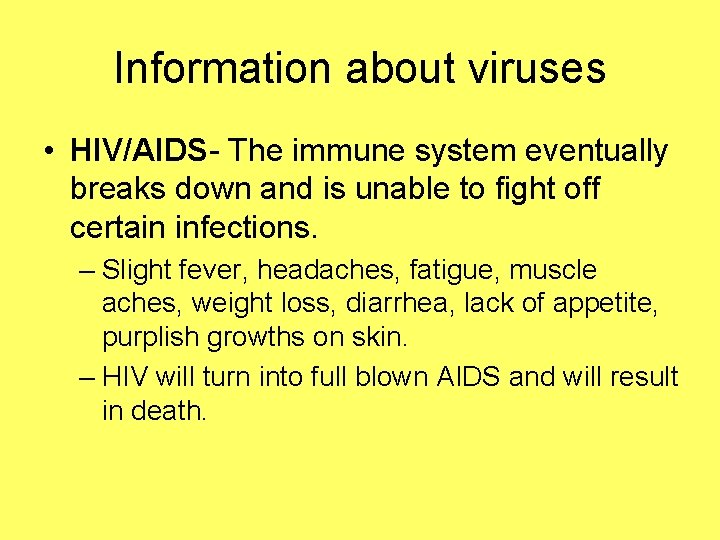 Information about viruses • HIV/AIDS- The immune system eventually breaks down and is unable