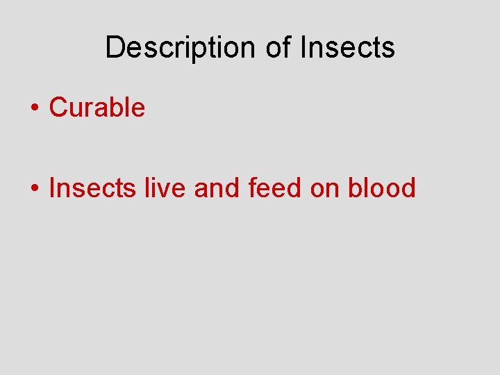 Description of Insects • Curable • Insects live and feed on blood 