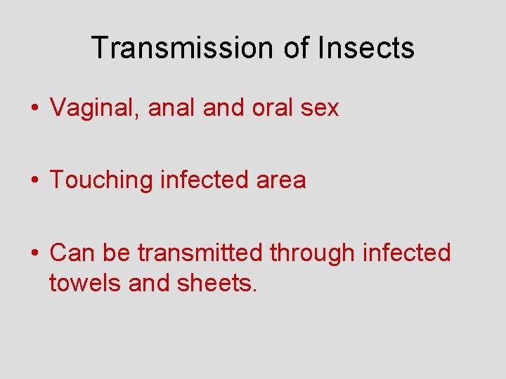 Transmission of Insects • Vaginal, anal and oral sex • Touching infected area •