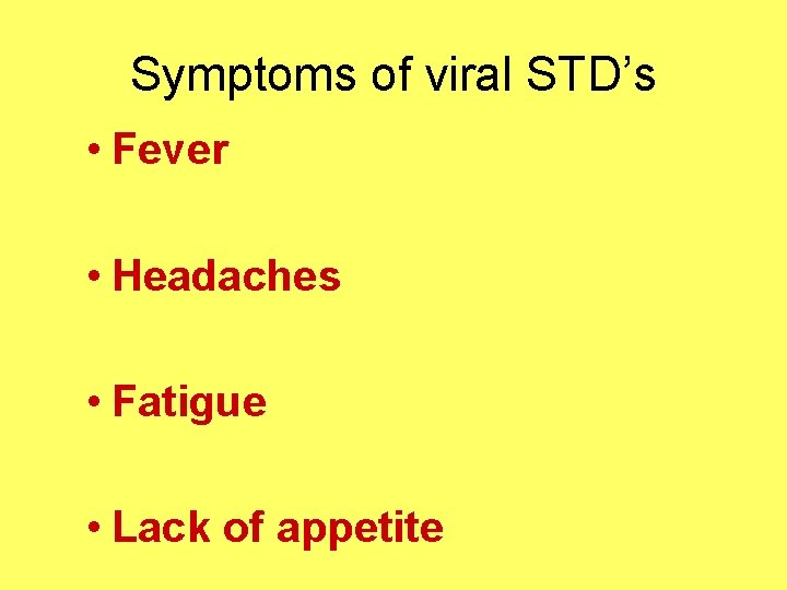 Symptoms of viral STD’s • Fever • Headaches • Fatigue • Lack of appetite