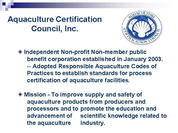 Aquaculture Certification Council, Inc. Independent Non-profit Non-member public benefit corporation established in January 2003.