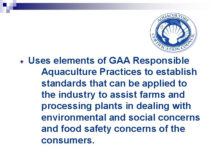 Uses elements of GAA Responsible Aquaculture Practices to establish standards that can be applied