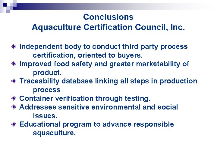 Conclusions Aquaculture Certification Council, Inc. Independent body to conduct third party process certification, oriented