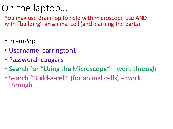 On the laptop… You may use Brain. Pop to help with microscope use AND