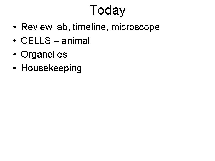 Today • • Review lab, timeline, microscope CELLS – animal Organelles Housekeeping 