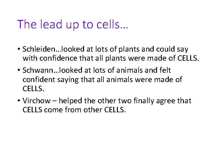 The lead up to cells… • Schleiden…looked at lots of plants and could say