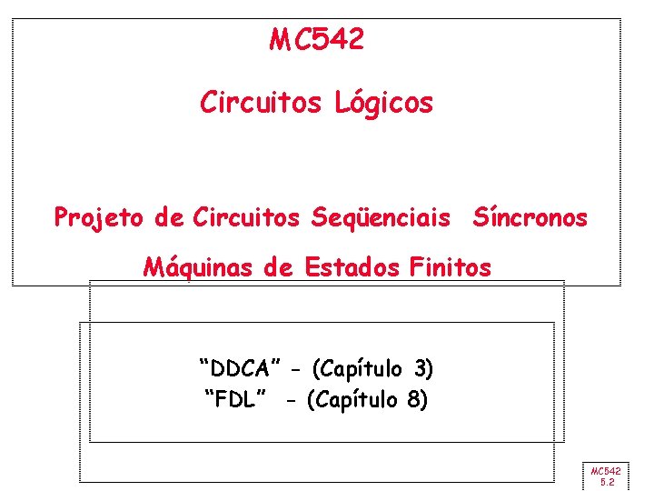 MC 542 Circuitos Lógicos Projeto de Circuitos Seqüenciais Síncronos Máquinas de Estados Finitos “DDCA”