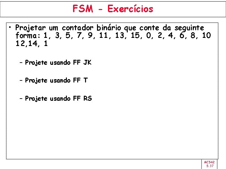 FSM - Exercícios • Projetar um contador binário que conte da seguinte forma: 1,