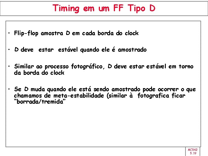 Timing em um FF Tipo D • Flip-flop amostra D em cada borda do