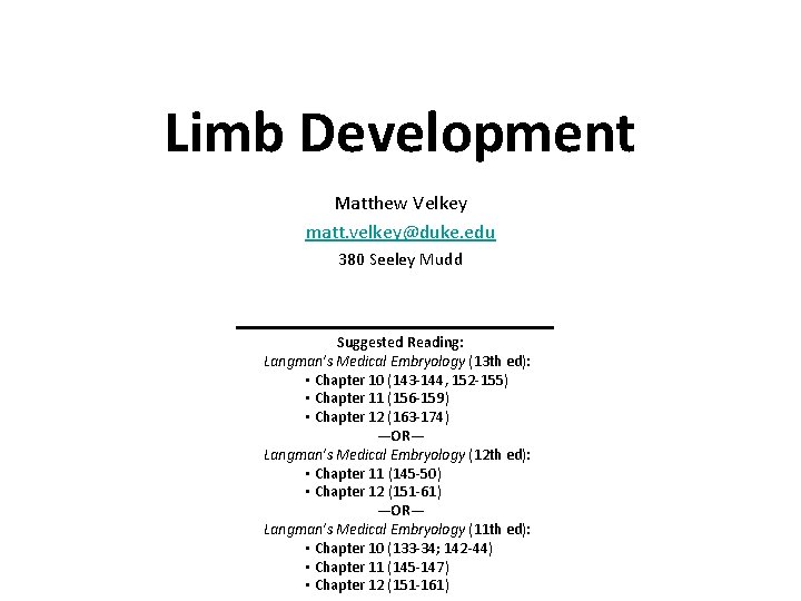 Limb Development Matthew Velkey matt. velkey@duke. edu 380 Seeley Mudd Suggested Reading: Langman’s Medical