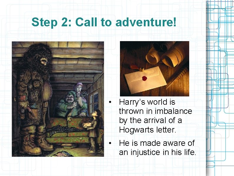 Step 2: Call to adventure! • Harry’s world is thrown in imbalance by the