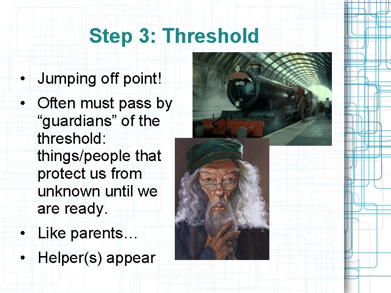Step 3: Threshold • Jumping off point! • Often must pass by “guardians” of