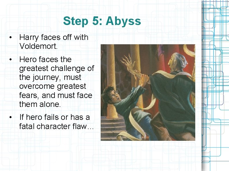 Step 5: Abyss • Harry faces off with Voldemort. • Hero faces the greatest