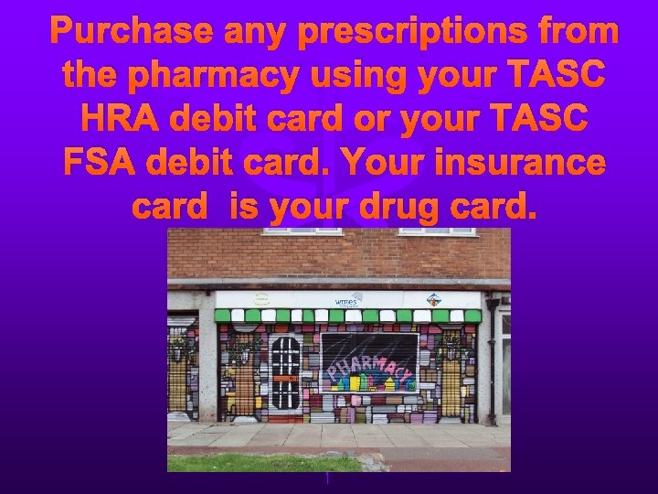 Purchase any prescriptions from the pharmacy using your TASC HRA debit card or your
