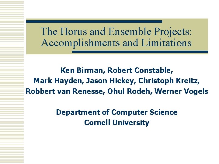 The Horus and Ensemble Projects: Accomplishments and Limitations Ken Birman, Robert Constable, Mark Hayden,