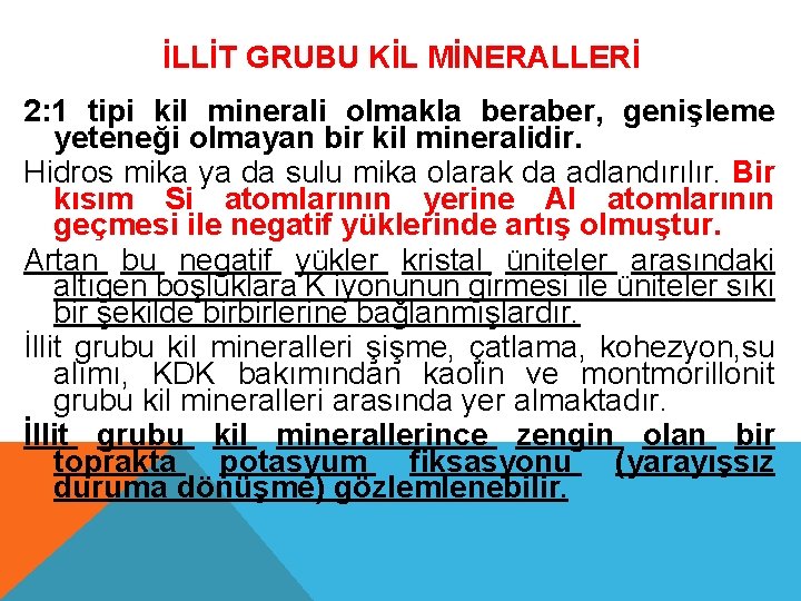 İLLİT GRUBU KİL MİNERALLERİ 2: 1 tipi kil minerali olmakla beraber, genişleme yeteneği olmayan