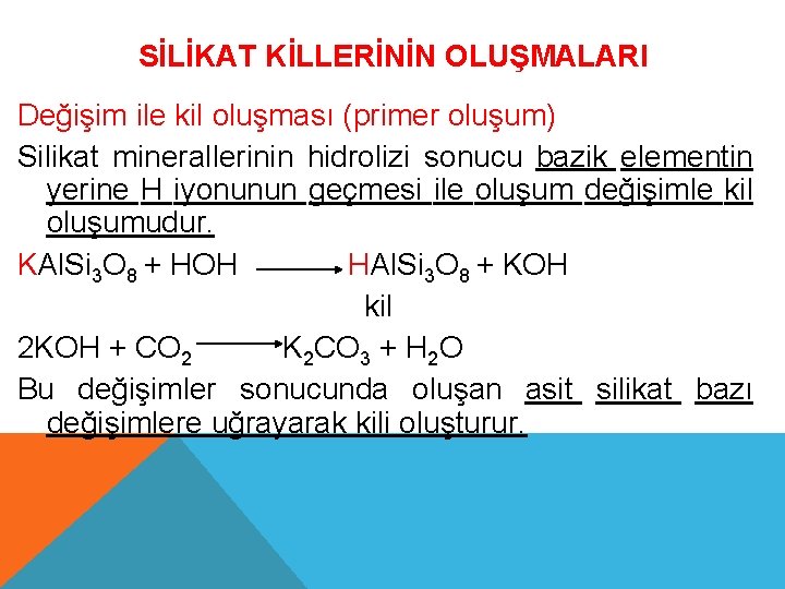 SİLİKAT KİLLERİNİN OLUŞMALARI Değişim ile kil oluşması (primer oluşum) Silikat minerallerinin hidrolizi sonucu bazik