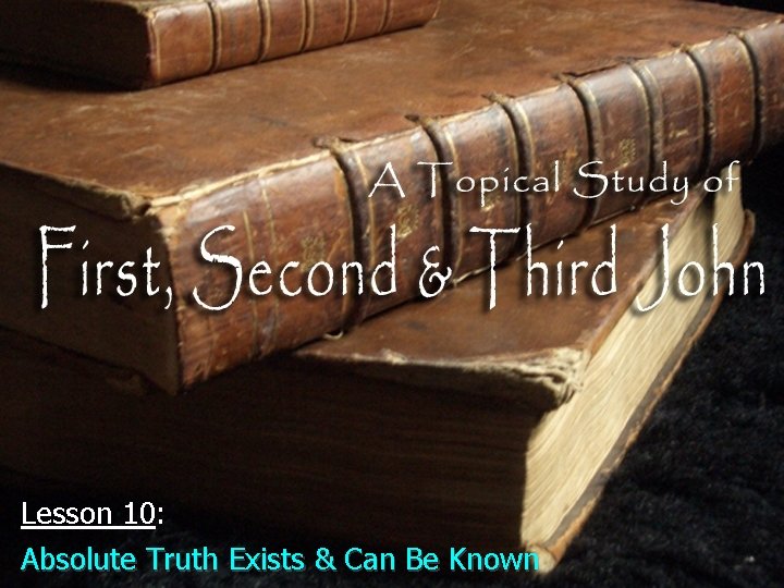 Lesson 10: Absolute Truth Exists & Can Be Known 