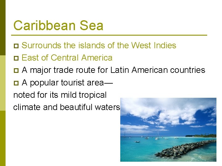 Caribbean Sea Surrounds the islands of the West Indies p East of Central America