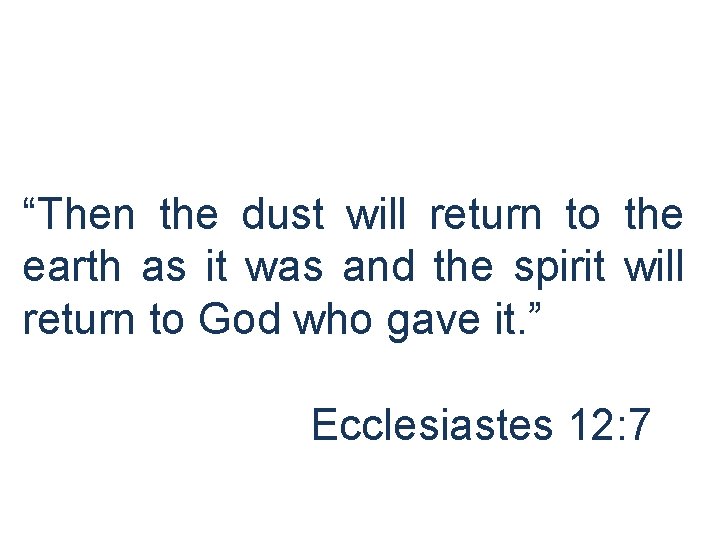 “Then the dust will return to the earth as it was and the spirit