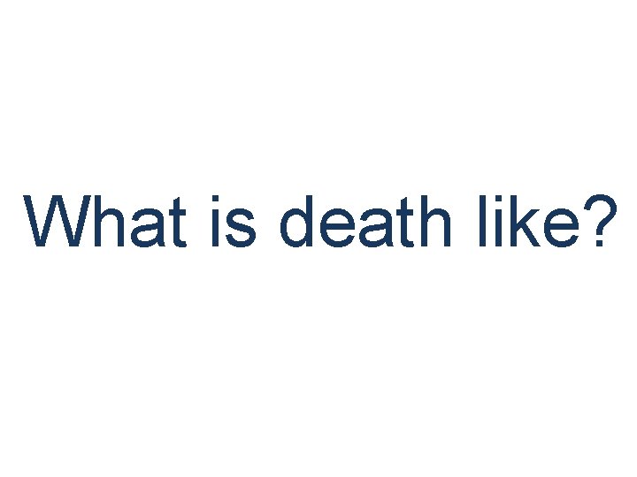 What is death like? 