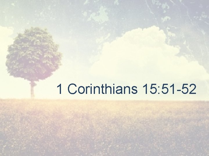 1 Corinthians 15: 51 -52 
