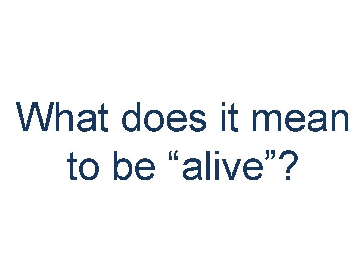 What does it mean to be “alive”? 
