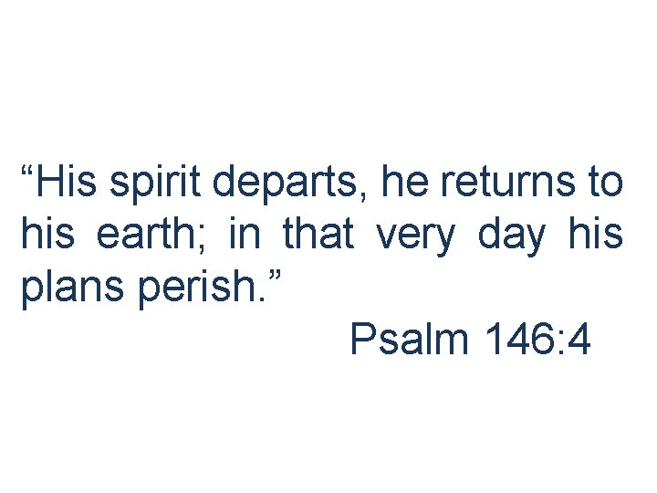 “His spirit departs, he returns to his earth; in that very day his plans