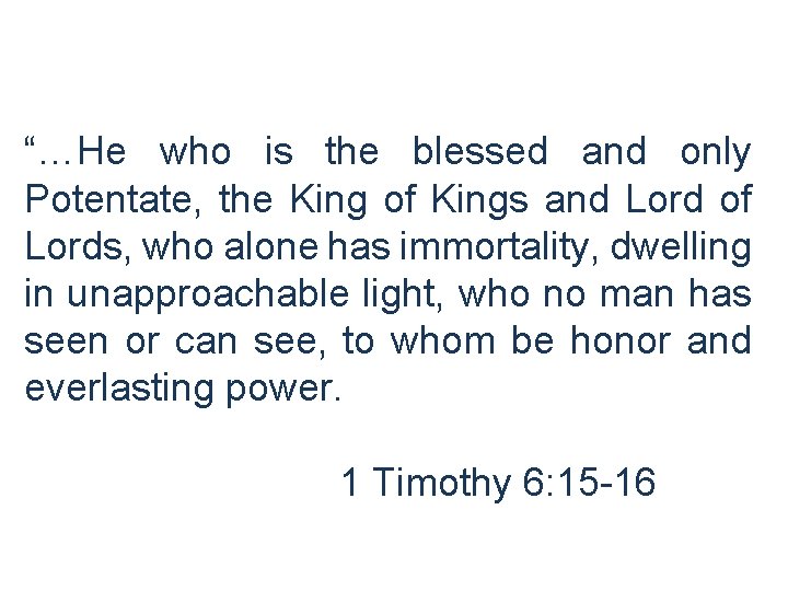 “…He who is the blessed and only Potentate, the King of Kings and Lord