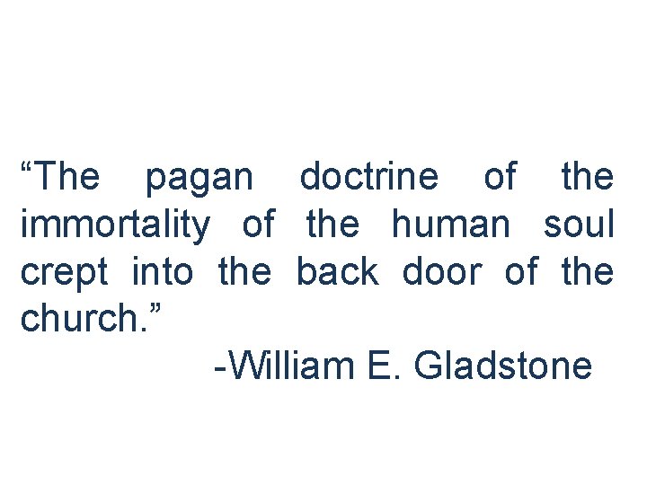 “The pagan doctrine of the immortality of the human soul crept into the back