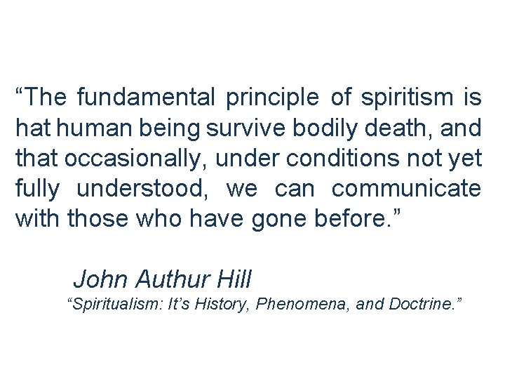 “The fundamental principle of spiritism is hat human being survive bodily death, and that