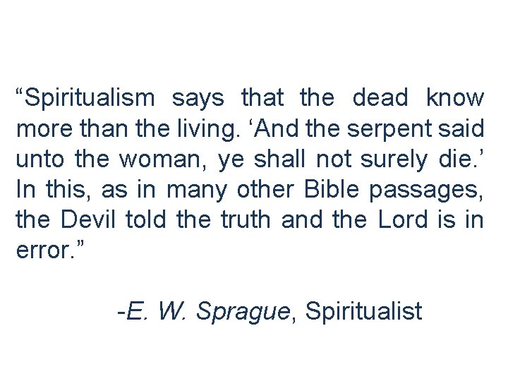 “Spiritualism says that the dead know more than the living. ‘And the serpent said