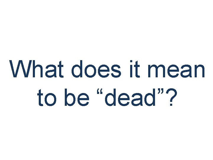 What does it mean to be “dead”? 