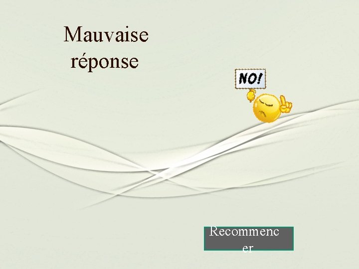 Mauvaise réponse Recommenc er 