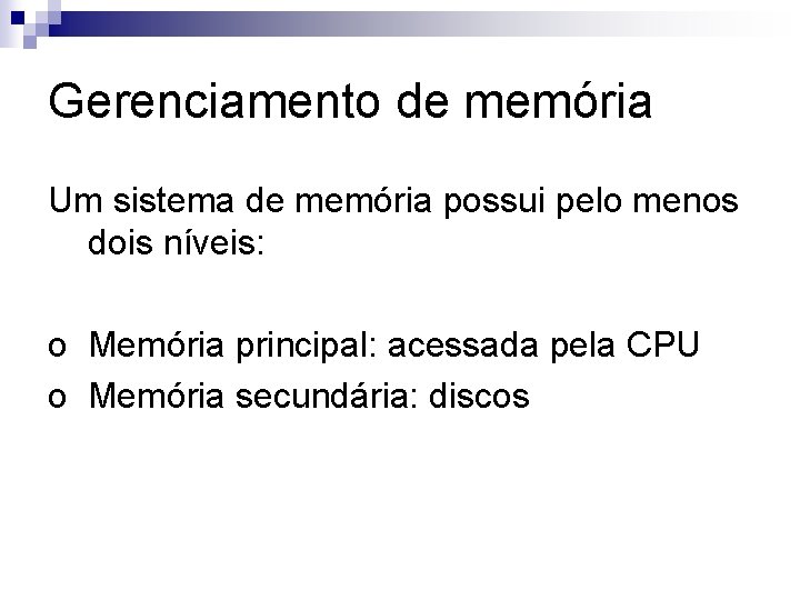 Gerenciamento de memória Um sistema de memória possui pelo menos dois níveis: o Memória