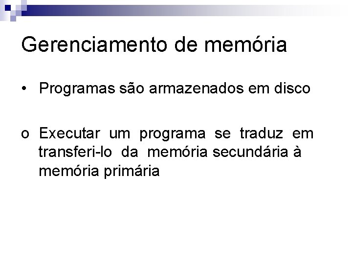 Gerenciamento de memória • Programas são armazenados em disco o Executar um programa se