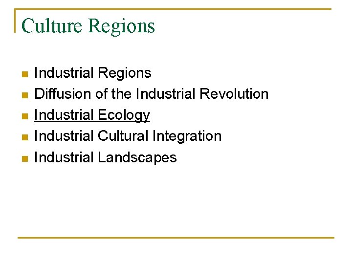 Culture Regions n n n Industrial Regions Diffusion of the Industrial Revolution Industrial Ecology