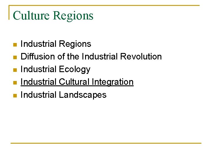 Culture Regions n n n Industrial Regions Diffusion of the Industrial Revolution Industrial Ecology