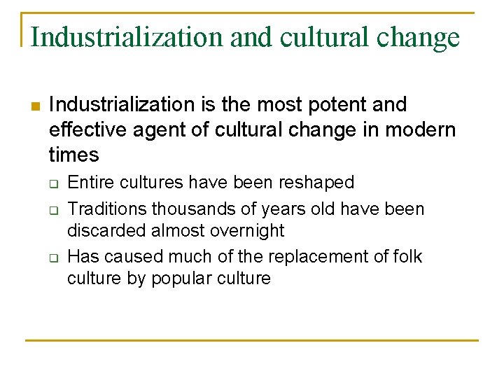 Industrialization and cultural change n Industrialization is the most potent and effective agent of