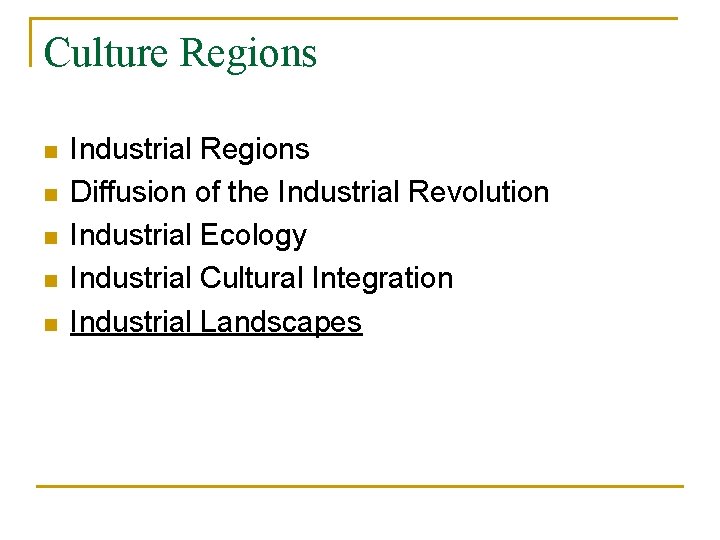 Culture Regions n n n Industrial Regions Diffusion of the Industrial Revolution Industrial Ecology