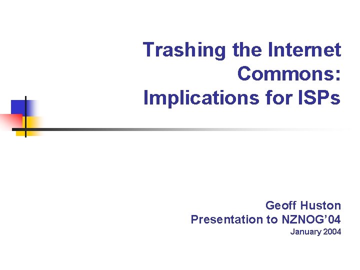 Trashing the Internet Commons: Implications for ISPs Geoff Huston Presentation to NZNOG’ 04 January