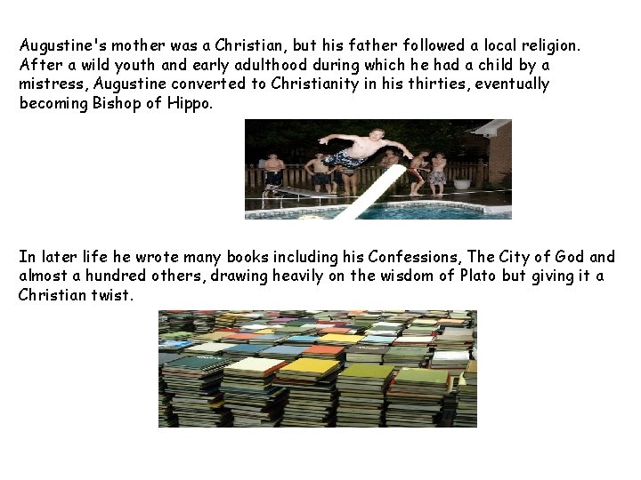 Augustine's mother was a Christian, but his father followed a local religion. After a