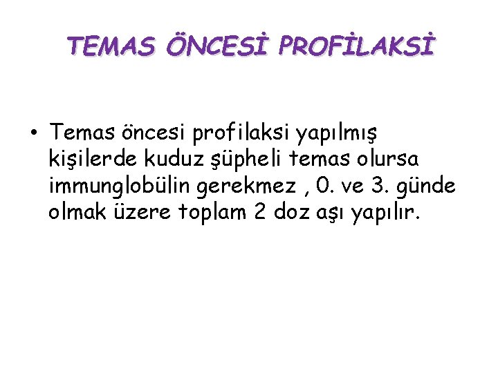 TEMAS ÖNCESİ PROFİLAKSİ • Temas öncesi profilaksi yapılmış kişilerde kuduz şüpheli temas olursa immunglobülin TEMAS ÖNCESİ PROFİLAKSİ • Temas öncesi profilaksi yapılmış kişilerde kuduz şüpheli temas olursa immunglobülin