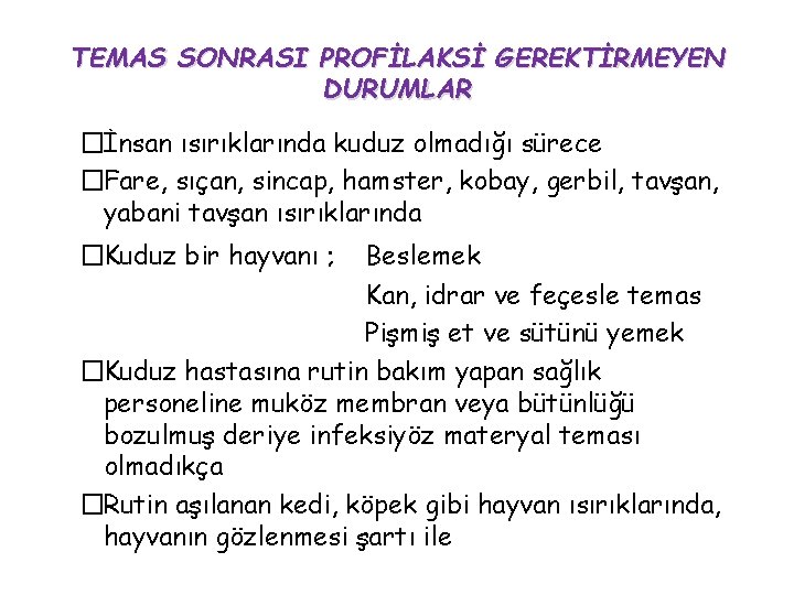 TEMAS SONRASI PROFİLAKSİ GEREKTİRMEYEN DURUMLAR �İnsan ısırıklarında kuduz olmadığı sürece �Fare, sıçan, sincap, hamster, TEMAS SONRASI PROFİLAKSİ GEREKTİRMEYEN DURUMLAR �İnsan ısırıklarında kuduz olmadığı sürece �Fare, sıçan, sincap, hamster,