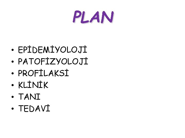PLAN • • • EPİDEMİYOLOJİ PATOFİZYOLOJİ PROFİLAKSİ KLİNİK TANI TEDAVİ PLAN • • • EPİDEMİYOLOJİ PATOFİZYOLOJİ PROFİLAKSİ KLİNİK TANI TEDAVİ