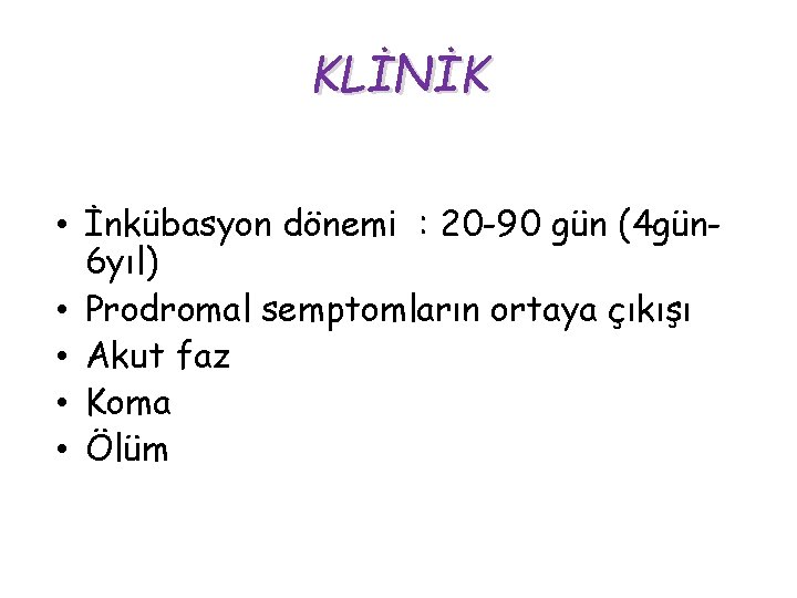 KLİNİK • İnkübasyon dönemi : 20 -90 gün (4 gün 6 yıl) • Prodromal KLİNİK • İnkübasyon dönemi : 20 -90 gün (4 gün 6 yıl) • Prodromal