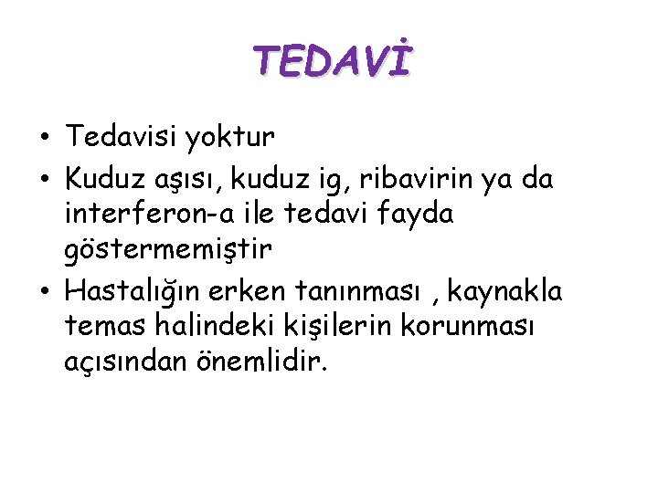 TEDAVİ • Tedavisi yoktur • Kuduz aşısı, kuduz ig, ribavirin ya da interferon-a ile TEDAVİ • Tedavisi yoktur • Kuduz aşısı, kuduz ig, ribavirin ya da interferon-a ile