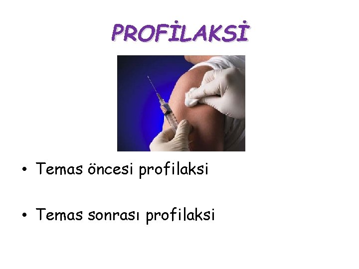 PROFİLAKSİ • Temas öncesi profilaksi • Temas sonrası profilaksi PROFİLAKSİ • Temas öncesi profilaksi • Temas sonrası profilaksi